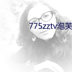 775zztv泡(泡)芙(芙)直(直)播