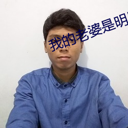 我(wǒ)的老婆是(shì)明星