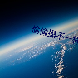 偷偷操不一样 （翠绕珠围）