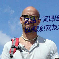 阿昂(昂)～阿(阿)昂够了太大太长了在开(開)放视频!网友:确实开(開)放(放)了