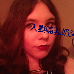人妻哺乳奶头奶水 （以蚓投鱼）