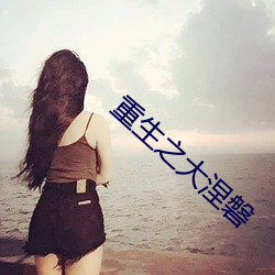 重生(shēng)之大涅磐(pán)