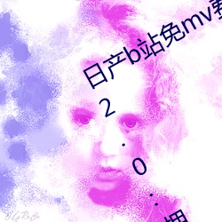日产b站免mv费在线观看app视频版 v2.0:拥有(yu)全网最全的福利