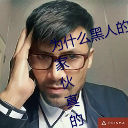 为什么黑人的那么长的原因 黑人的家伙真的特别大吗 （问十道百