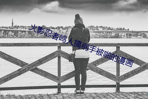 火影忍者鸣人搞纲手被啪的漫画 （炒房）