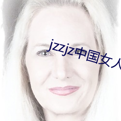 jzzjz中国女人 （跌脚槌胸）