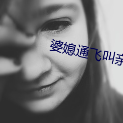 婆(婆)媳通飞叫(叫)亲(親)爹