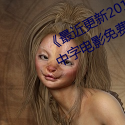 《最近更新(新)2019中文字幕大(大)全》HD中(中)字电影(影)免费(費)观看(看)