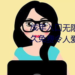 成年入口(口)无限(限)观看(看)点击(擊)量惊(驚)人 永久(久)免费令人爱不释手
