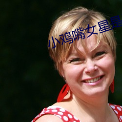 小鸡嘴女星是谁