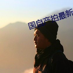国自产拍最新2023