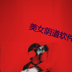 美女(nǚ)阴道软(ruǎn)件