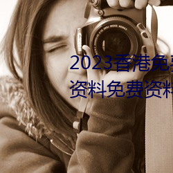2023香港免(免)费特马(馬)资(資)料(香(香)港(港)特马资料免(免)费(費)资料大(大)全)