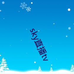 sky直播tv 弥封）