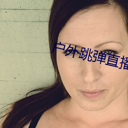 户外跳弹直播app