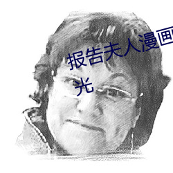 报(報)告(告)夫(夫)人漫画免费土(土)豪下拉式(式)司(司)马光