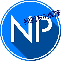 我(我)朋(朋)友(友)的闺(閨)蜜完整版