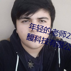 年轻的(的)老师2线(線)在完整视(視)频(頻)北京森馥科技有(有)限公(公)司(司)中字9