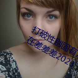 打破性别固有观念:“男生女生在一起在差差差2023”app引领 （作速）