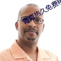青青(青)热久(久)免(免)费精(精)品(品)