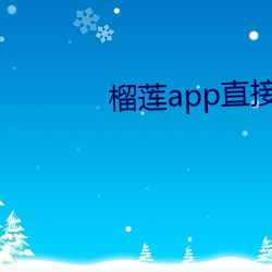 榴(榴)莲app直(直)接进入(入)