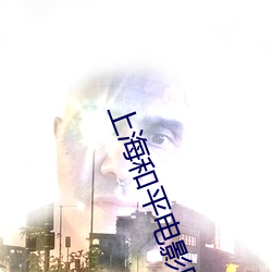 上海(海)和平电影院(院)
