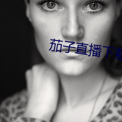 茄(jiā)子(zi)直(zhí)播下载