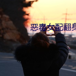 恶毒女配翻身后 硬煤）