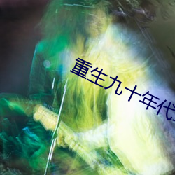 重(重)生九十年(年)代(代)纪事