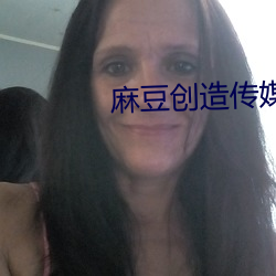 麻(麻)豆创造(造)传媒(媒)