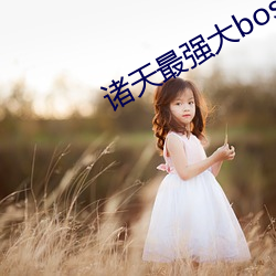 诸(zhū)天最强大(dà)boss