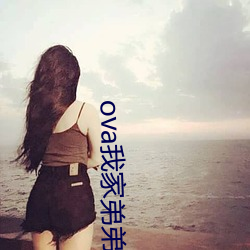ova我家弟弟怎么样