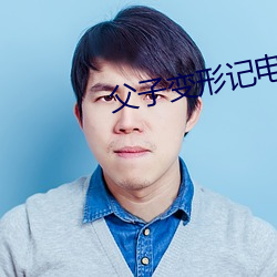 父子变形记(jì)电(diàn)影免费(fèi)版完整
