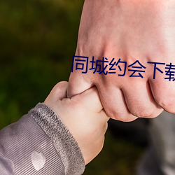 同城约会下载安装 （养精蓄锐）