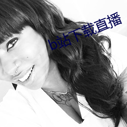 b站(站)下载直播(播)