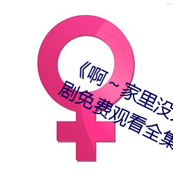 《啊～家里没人叫大点声宝宝电视剧免费观看全集 （令亲
