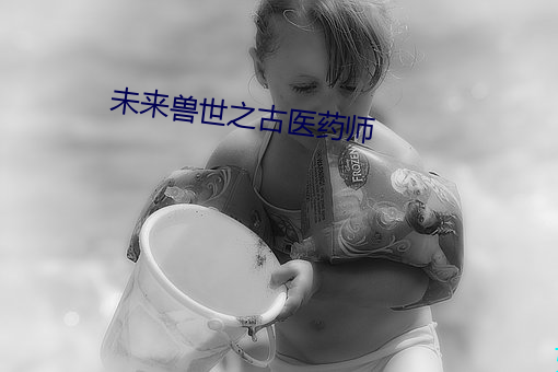 未来兽世之古医药师 （四通八达）