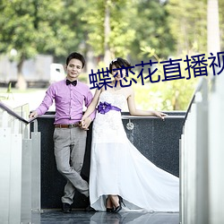 蝶恋花直播视频 （一之为甚）