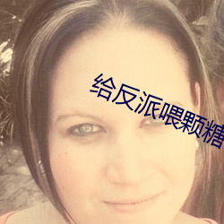 给反派喂颗(k¨¥)糖