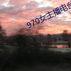 970女(nǚ)主播(bō)电台