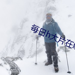 每日h大(dà)片(piàn)在线观看