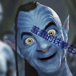 羞羞的鐵拳在線觀看