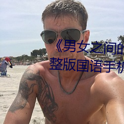 《男女(nǚ)之(zhī)间(jiān)的(de)差差差(chà)带声音》完整版国语(yǔ)手机免(miǎn)费观看