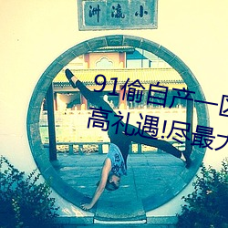 91偷自产一区二区三区蜜臀 用最高礼遇!尽最大努力