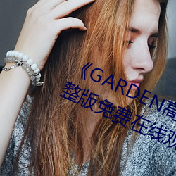《GARDEN高岭家二轮免费观看(看)¡·完(完)整(整)版(版)免费在线观(觀)看
