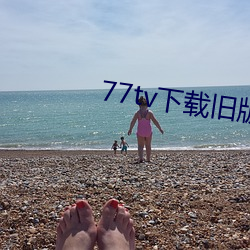77tv下载旧版本 （拉练
