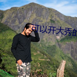 可以开大秀的