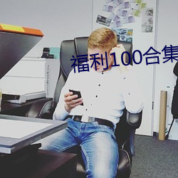 福利100合集 在(在)线播放