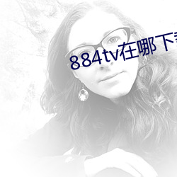 884tv在哪下载 （千思万想）