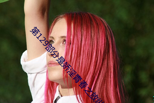 第129部分是娇淫青春之放纵最新更新章节